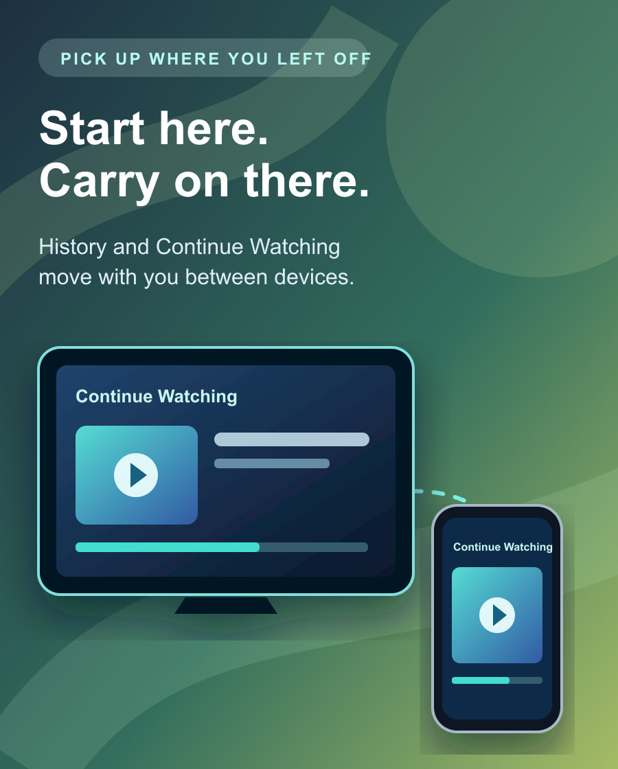 Start watching on TV and carry on with shared history and Continue Watching on your phone